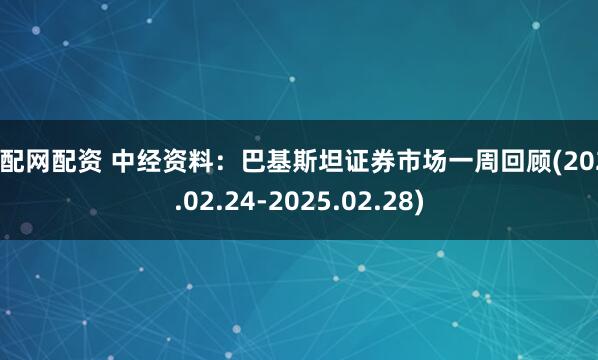 顺配网配资 中经资料：巴基斯坦证券市场一周回顾(2025.02.24-2025.02.28)